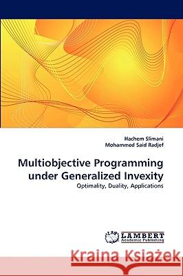 Multiobjective Programming Under Generalized Invexity Hachem Slimani, Mohammed Said Radjef 9783838373355 LAP Lambert Academic Publishing