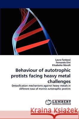 Behaviour of Autotrophic Protists Facing Heavy Metal Challenges Laura Fantozzi, Fernando Dini, Elisabetta Morelli 9783838373553 LAP Lambert Academic Publishing