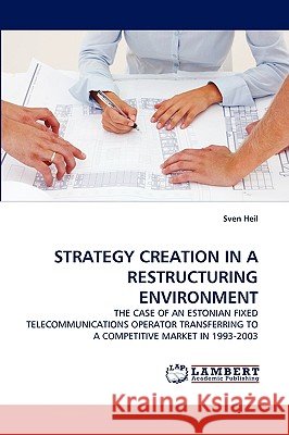 Strategy Creation in a Restructuring Environment Sven Heil 9783838373898