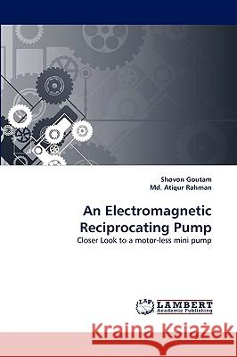An Electromagnetic Reciprocating Pump Shovon Goutam, Atiqur Rahman, MD 9783838373959