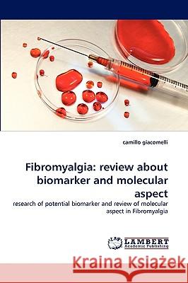 Fibromyalgia: Review about Biomarker and Molecular Aspect Camillo Giacomelli 9783838374475 LAP Lambert Academic Publishing