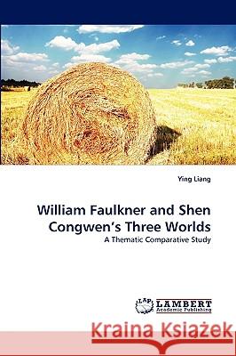 William Faulkner and Shen Congwen's Three Worlds Ying Liang 9783838374512