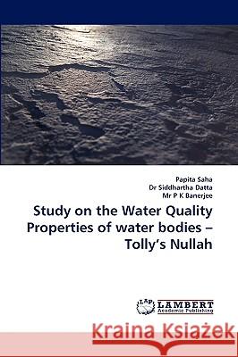 Study on the Water Quality Properties of Water Bodies - Tolly's Nullah Dr Papita Saha, Dr Siddhartha Datta, MR P K Banerjee 9783838374598