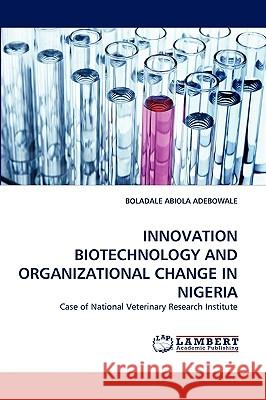 Innovation Biotechnology and Organizational Change in Nigeria Boladale Abiola Adebowale 9783838374628