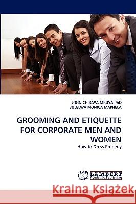 Grooming and Etiquette for Corporate Men and Women John Chibaya Mbuya, Bulelwa Monica Maphela 9783838374710 LAP Lambert Academic Publishing