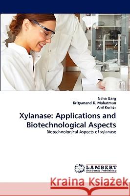 Xylanase: Applications and Biotechnological Aspects Neha Garg, Krityanand K Mahatman, Anil Kumar, Pro (Indian Institute of Technology Kanpur India) 9783838375045 LAP Lambert Academic Publishing