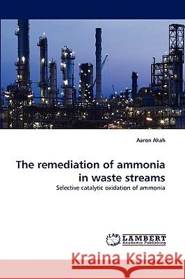The remediation of ammonia in waste streams Aaron Akah 9783838375465 LAP Lambert Academic Publishing