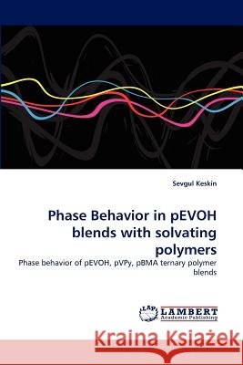 Phase Behavior in pEVOH blends with solvating polymers Sevgul Keskin 9783838375571 LAP Lambert Academic Publishing