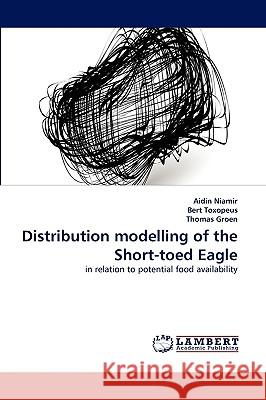 Distribution modelling of the Short-toed Eagle Aidin Niamir, Bert Toxopeus, Thomas Groen 9783838375656