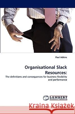 Organisational Slack Resources Paul Adkins 9783838375762 LAP Lambert Academic Publishing