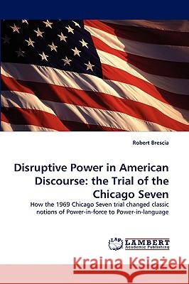 Disruptive Power in American Discourse: The Trial of the Chicago Seven Robert Brescia 9783838375908