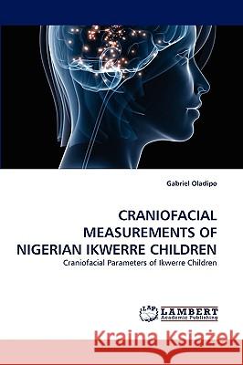 Craniofacial Measurements of Nigerian Ikwerre Children Gabriel Oladipo 9783838376141 LAP Lambert Academic Publishing
