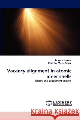 Vacancy Alignment in Atomic Inner Shells Dr Ajay Sharma (Wilfred Sheldon Children's Centre St Giles Hospital UK), Prof Raj Mittal Singla 9783838376233