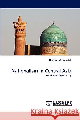 Nationalism in Central Asia Shahram Akbarzadeh (University of Melbourne Australia) 9783838376301 LAP Lambert Academic Publishing