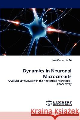 Dynamics in Neuronal Microcircuits Jean-Vincent Le B, Jean-Vincent Le Be 9783838376325 LAP Lambert Academic Publishing