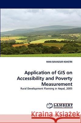 Application of GIS on Accessibility and Poverty Measurement Man Bahadur Kshetri 9783838376585 LAP Lambert Academic Publishing