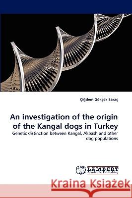 An Investigation of the Origin of the Kangal Dogs in Turkey Idem Gkek Sara, CI Dem Gokcek Sarac 9783838376684