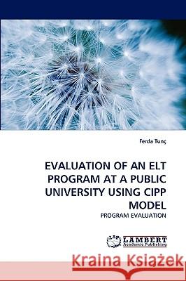 Evaluation of an ELT Program at a Public University Using Cipp Model Ferda Tun, Ferda Tunc 9783838376738 LAP Lambert Academic Publishing