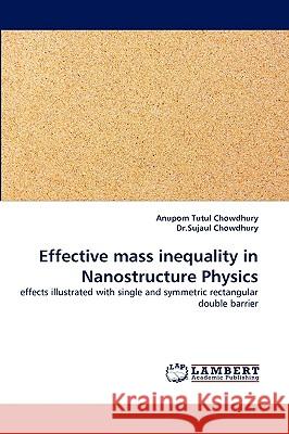 Effective mass inequality in Nanostructure Physics Anupom Tutul Chowdhury, Dr Sujaul Chowdhury 9783838376783