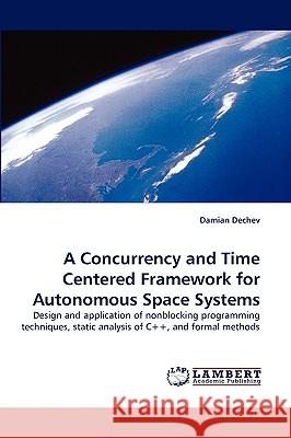 A Concurrency and Time Centered Framework for Autonomous Space Systems Damian Dechev 9783838377339 LAP Lambert Academic Publishing