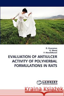Evaluation of Antiulcer Activity of Polyherbal Formulations in Rats D Sivaraman, Manoj G, Muralidharan P 9783838377445 LAP Lambert Academic Publishing