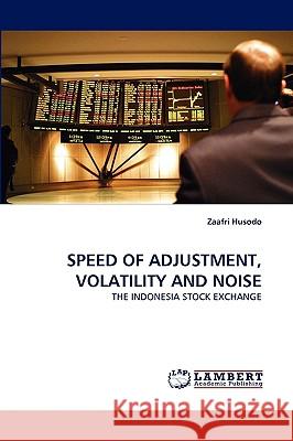 Speed of Adjustment, Volatility and Noise Zaafri Husodo 9783838377506 LAP Lambert Academic Publishing