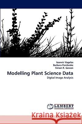 Modelling Plant Science Data Ioannis Vagelas, Barbara Pembroke, Simon R Gowen 9783838377537 LAP Lambert Academic Publishing