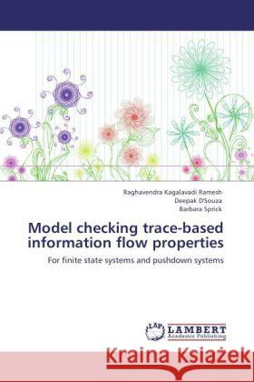 Model checking trace-based information flow properties Kagalavadi Ramesh, Raghavendra, D'Souza, Deepak, Sprick, Barbara 9783838377803