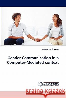 Gender Communication in a Computer-Mediated Context Augustina Amakye 9783838378015 LAP Lambert Academic Publishing