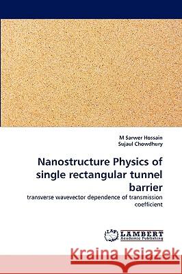 Nanostructure Physics of single rectangular tunnel barrier M Sarwer Hossain, Dr Sujaul Chowdhury 9783838378114 LAP Lambert Academic Publishing