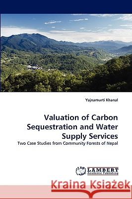 Valuation of Carbon Sequestration and Water Supply Services Yajnamurti Khanal 9783838378541 LAP Lambert Academic Publishing