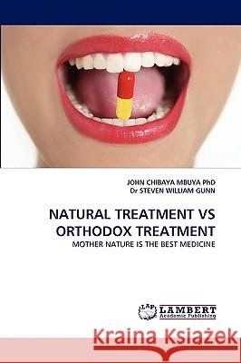 Natural Treatment Vs Orthodox Treatment John Chibaya Mbuya, PhD, Dr Steven William Gunn, Dr Steven William Gunn 9783838378664