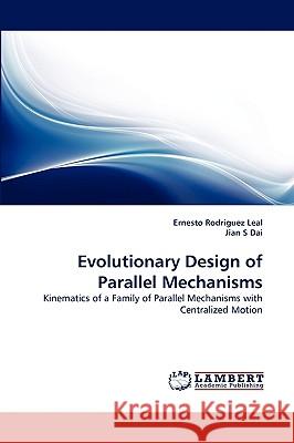 Evolutionary Design of Parallel Mechanisms Ernesto Rodriguez Leal, Jian S Dai 9783838378763