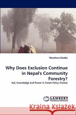 Why Does Exclusion Continue in Nepal's Community Forestry?  9783838378794 LAP Lambert Academic Publishing AG & Co KG