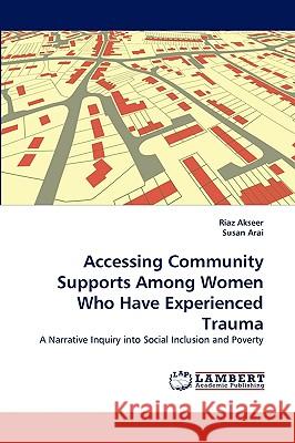 Accessing Community Supports Among Women Who Have Experienced Trauma Riaz Akseer, Susan Arai 9783838378831 LAP Lambert Academic Publishing