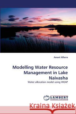 Modelling Water Resource Management in Lake Naivasha Amani Alfarra (Food & Agriculture Organization of the United Nations Rome Italy) 9783838378893