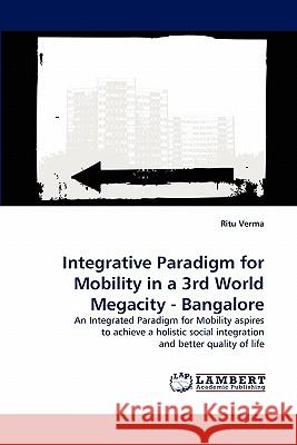 Integrative Paradigm for Mobility in a 3rd World Megacity - Bangalore Ritu Verma 9783838379425