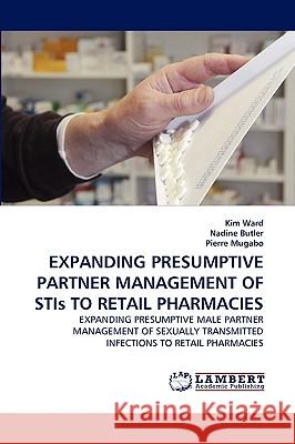 EXPANDING PRESUMPTIVE PARTNER MANAGEMENT OF STIs TO RETAIL PHARMACIES Kim Ward, Nadine Butler, Pierre Mugabo 9783838379708