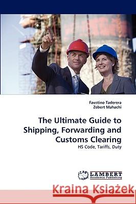 The Ultimate Guide to Shipping, Forwarding and Customs Clearing Faustino Taderera, Zebert Mahachi 9783838379760 LAP Lambert Academic Publishing