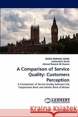 A Comparison of Service Quality: Customers Perception Daing Maruak Sadek, Salehuddin Shuib, Ahmad Rozaini 9783838379906 LAP Lambert Academic Publishing