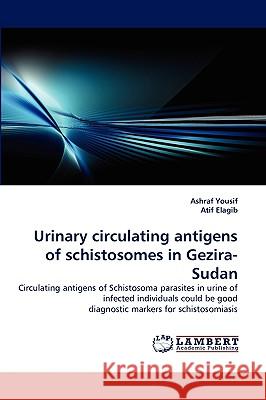 Urinary circulating antigens of schistosomes in Gezira-Sudan Ashraf Yousif, Atif Elagib 9783838379920 LAP Lambert Academic Publishing