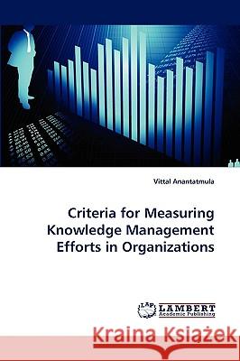 Criteria for Measuring Knowledge Management Efforts in Organizations Vittal Anantatmula 9783838380759