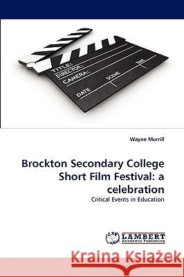 Brockton Secondary College Short Film Festival: A Celebration Murrill, Wayne 9783838380865