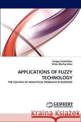 Applications of Fuzzy Technology Sergey Sveshnikov, Victor Bocharnikov 9783838381220 LAP Lambert Academic Publishing