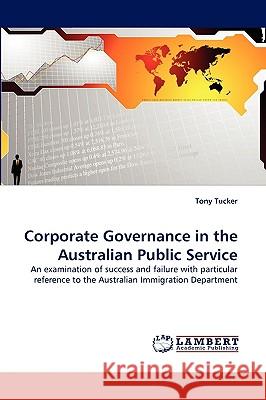Corporate Governance in the Australian Public Service Tony Tucker 9783838381268 LAP Lambert Academic Publishing