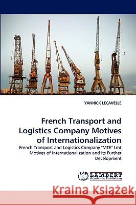 French Transport and Logistics Company Motives of Internationalization Yannick Lecavelle 9783838381336 LAP Lambert Academic Publishing