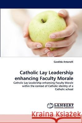 Catholic Lay Leadership enhancing Faculty Morale Candida Antonelli 9783838381428