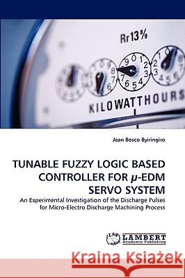 Tunable Fuzzy Logic Based Controller for µ-Edm Servo System Jean Bosco Byiringiro 9783838381602