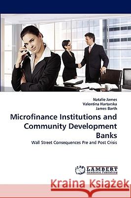 Microfinance Institutions and Community Development Banks Natalie James, Valentina Hartarska, James Barth 9783838381923 LAP Lambert Academic Publishing