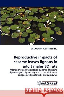 Reproductive Impacts of Sesame Leaves Lignans in Adult Males SD Rats Dr Lukeman A Joseph Shittu 9783838382067 LAP Lambert Academic Publishing